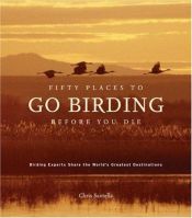 book cover of Fifty Places to Go Birding Before You Die by Chris Santella