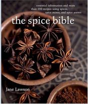 book cover of The Spice Bible: Essential Information and More Than 250 Recipes Using Spice, Spice Mixes, and Spice Pastes by Jane Lawson