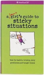 book cover of A Smart Girls Guide to Sticky Situations: How to Tackle Tricky, Icky Problems and Tough Times (American Girl (Paperback by Pleasant Co. Inc.