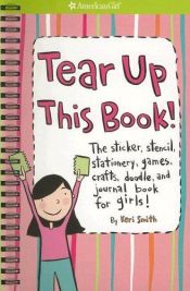 book cover of Tear Up This Book!: The Sticker, Stencil, Stationery, Games, Crafts, Doodle, And Journal Book For Girls! (American Girl by Keri Smith