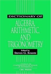 book cover of Dictionary of Algebra, Arithmetic, and Trigonometry (Advanced Studies in Mathematics) by Steven G. Krantz