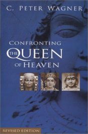 book cover of Confronting The Queen of Heaven (Revised Edition) by C. Peter Wagner