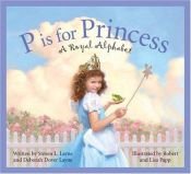 book cover of P Is for Princess: A Royal Alphabet by Steven L. Layne