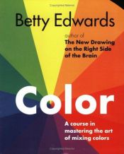 book cover of Color by Betty Edwards: A Course in Mastering the Art of Mixing Colors by Betty Edwards