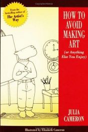 book cover of How to avoid making art by Julia Cameron
