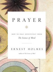 book cover of Prayer: How to Pray Effectively from the Science of Mind by Ernest Holmes
