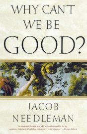 book cover of Why Can't We Be Good? by Jacob Needleman