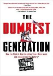 book cover of The Dumbest Generation: How the Digital Age Stupefies Young Americans and Jeopardizes Our Future (Or, Don't Trust Anyone Under 30) by Mark Bauerlein