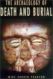 book cover of The Archaeology of Death and Burial by Michael Parker Pearson