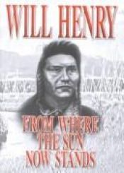 book cover of From Where the Sun Now Stands by Will Henry