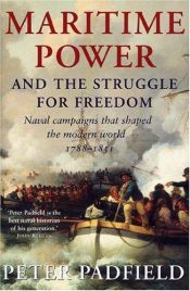 book cover of Maritime Power and Struggle for Freedom: Naval Campaigns That Shaped the Modern World 1788-1851 by Peter Padfield