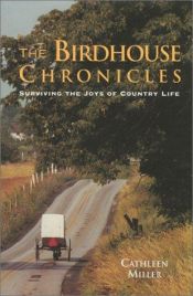 book cover of The Birdhouse Chronicles: Surviving the Joys of Country Life by Cathleen Miller