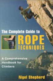 book cover of The Complete Guide to Rope Techniques: A Comprehensive Handbook for Climbers by Nigel Shepherd