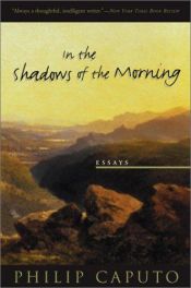 book cover of In the shadows of the morning : essays on wild lands, wild waters, and a few untamed people by Philip Caputo