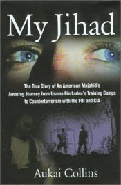 book cover of My Jihad: The True Story of An American Mujahid's Amazing Journey from Usama Bin Laden's Training Camps to Counterterror by Aukai Collins