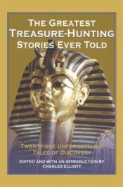 book cover of The Greatest Treasure-Hunting Stories Ever Told: Twenty-One Unforgettable Tales of Discovery by Charles Elliot