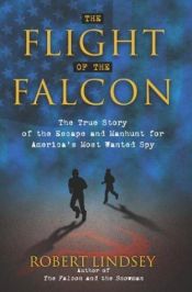book cover of The Flight of the Falcon: The True Story of the Escape and Manhunt for America's Most Wanted Spy by Robert Lindsey