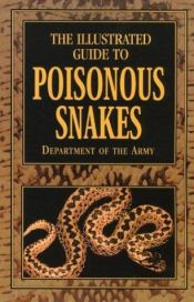 book cover of The Illustrated Guide to Poisonous Snakes by Dept of The Army