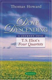 book cover of Dove Descending: A Journey Into T.S. Eliot's Four Quartets by Thomas Howard