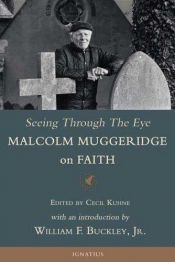 book cover of Seeing Through the Eye: Malcolm Muggeridge on Faith by Cecil Kuhne