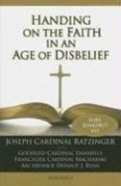 book cover of Handing on the Faith in an Age of Disbelief by Joseph Cardinal Ratzinger
