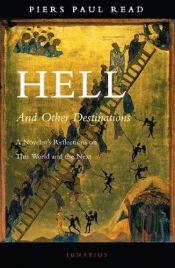 book cover of Hell and other destinations : a novelist's reflections on this world and the next by Piers Paul Read