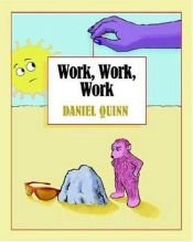 book cover of Work, Work, Work by Daniel Quinn