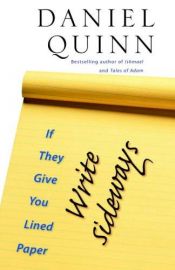 book cover of If they give you lined paper, write sideways by Daniel Quinn