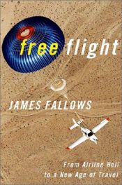 book cover of Free Flight: From Airline Hell to a New Age of Travel by James Fallows