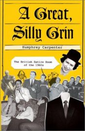 book cover of A Great, Silly Grin: The British Satire Boom Of The 1960s by Humphrey Carpenter