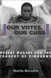 book cover of Our Votes, Our Guns: Robert Mugabe and the Tragedy of Zimbabwe by Martin Meredith
