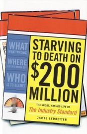 book cover of Starving to Death on $200 Million: The Short Absurd Life of The Industry Standard by James Ledbetter