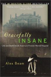 book cover of Gracefully Insane: The Rise and Fall of America's Premier Mental Hospital by Alex Beam
