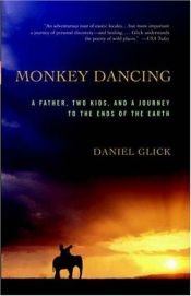 book cover of Monkey Dancing: A Father, Two Kids, And A Journey To The Ends Of The Earth by Daniel Glick
