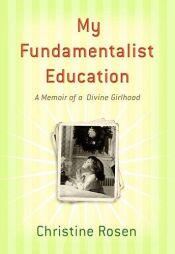 book cover of My Fundamentalist Education: A Memoir of a Divine Girlhood by Christine Rosen