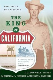 book cover of The King of California: J. G. Boswell and the Making of a Secret American Empire by Mark Arax