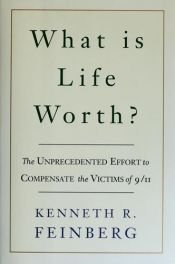 book cover of What Is Life Worth?: The Unprecedented Effort to Compensate the Victims of 9 by Kenneth R. Feinberg