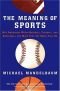The Meaning of Sports: Why Americans Watch Baseball, Football, and Basketball and What They See When They Do