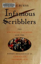 book cover of Infamous Scribblers: The Founding Fathers and the Rowdy Beginnings of American Journalism by Eric Burns