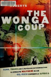 book cover of The Wonga Coup: Guns, Thugs and a Ruthless Determination to Create Mayhem in an Oil-Rich Corner of Africa by Adam Roberts