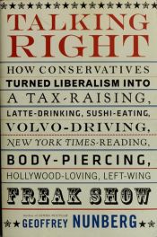 book cover of Talking right : how conservatives turned liberalism into a tax-raising, latte-drinking, sushi-eating, Volvo-driving, New by Geoffrey Nunberg