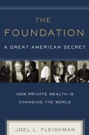 book cover of The Foundation: A Great American Secret; How Private Wealth is Changing the World by Joel L. Fleishman