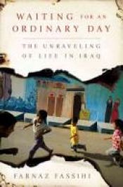 book cover of Waiting for An Ordinary Day: The Unraveling of Life in Iraq by Farnaz Fassihi