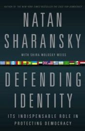 book cover of Defending identity : its indispensable role in protecting democracy by Natan Sharansky