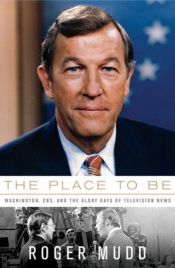 book cover of The Place to Be: Washington, CBS, and the Glory Days of Television News by Roger Mudd