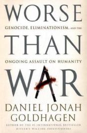 book cover of Worse than war : genocide, eliminationism, and the ongoing assault on humanity by Daniel Goldhagen
