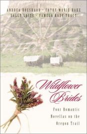book cover of Wildflower brides : four romances blossom along the Oregon Trail by Cathy Marie Hake