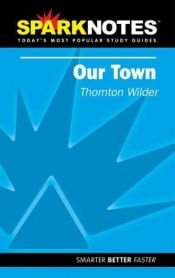 book cover of Spark Notes Our Town by Thornton Wilder