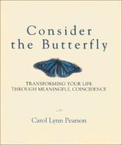 book cover of Consider the butterfly : transforming your life through meaningful coincidence by Carol Lynn Pearson