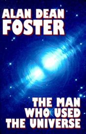 book cover of The Man Who Used the Universe by Alan Dean Foster